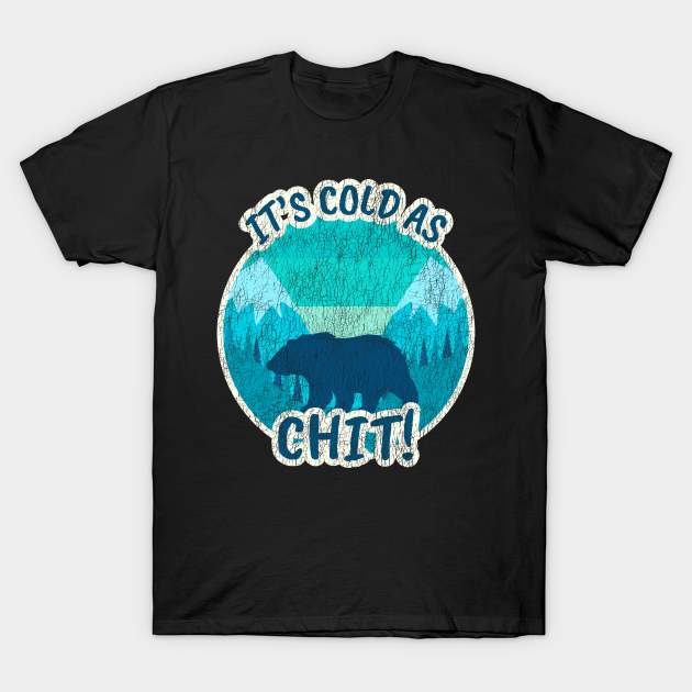 It’s Cold As “Chit” outside. Funny sarcastic shirt. - Cold - T-Shirt