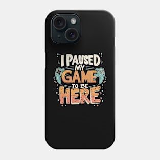 I Paused my Game to be Here Gaming Humor Funny Gamer Phone Case