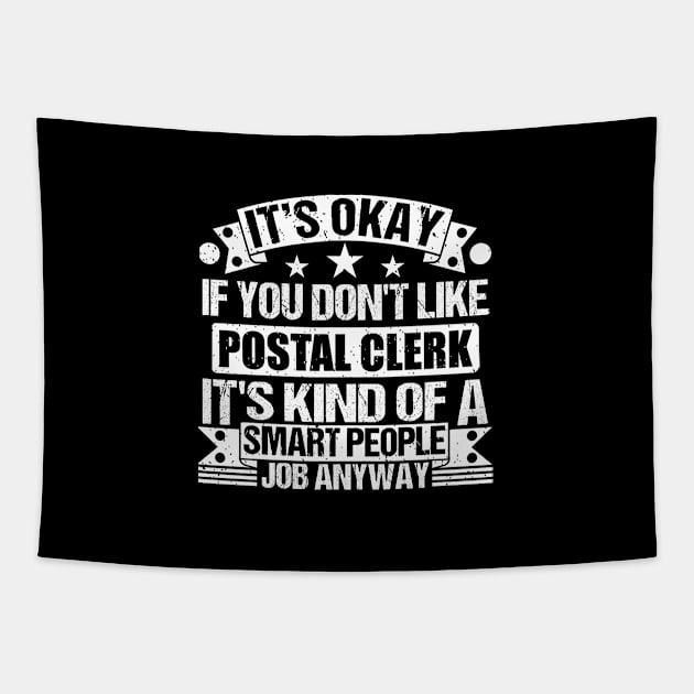 Postal Clerk lover It's Okay If You Don't Like Postal Clerk It's Kind Of A Smart People job Anyway Tapestry by Benzii-shop 