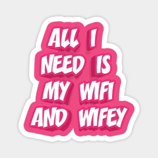 ALL I NEED IS MY WIFI AND WIFEY Magnet