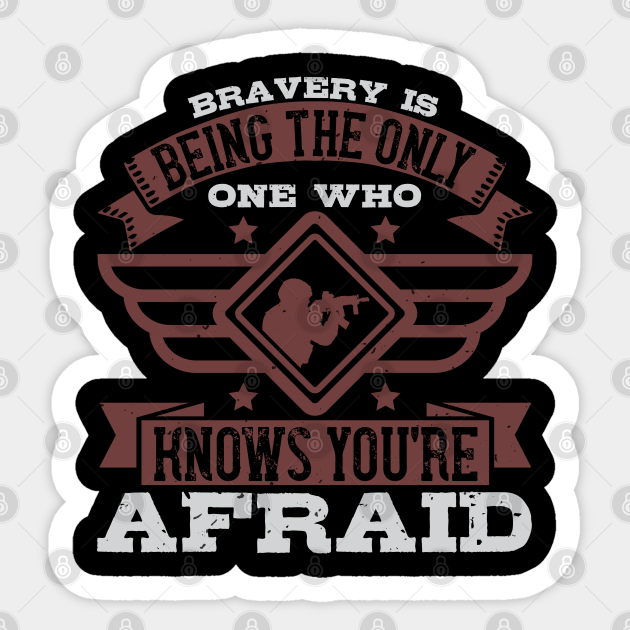Bravery Is Being The Only One Who Knows You Re Afraid Bravery Pegatina Teepublic Mx
