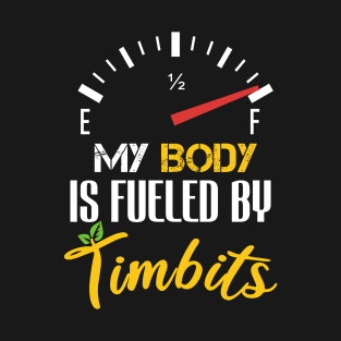 My Body Is Fueled by Timbits - Funny Sayings Sarcastic For Timbits Lovers T-Shirt