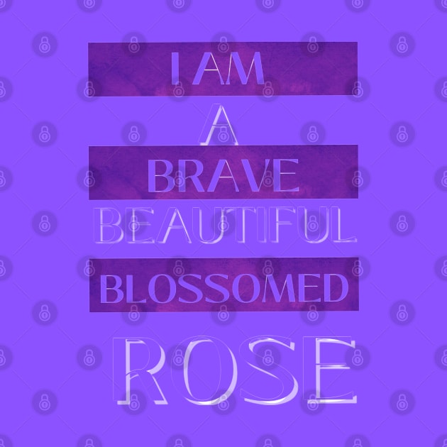 I am A Brave Beautiful Blossomed Rose by Flexxie Merch