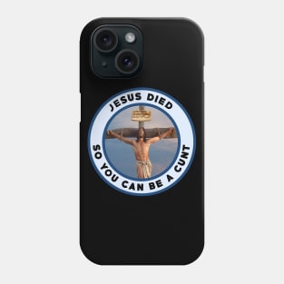 Jesus died so you can be a cunt Phone Case