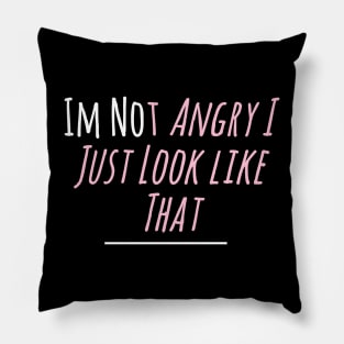 Im not angry I just look like that Pillow