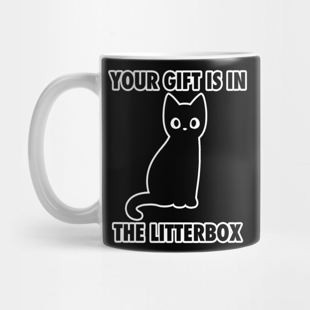 Your Gift Is In The Litter Box Funny Meme Cat Funny Mug