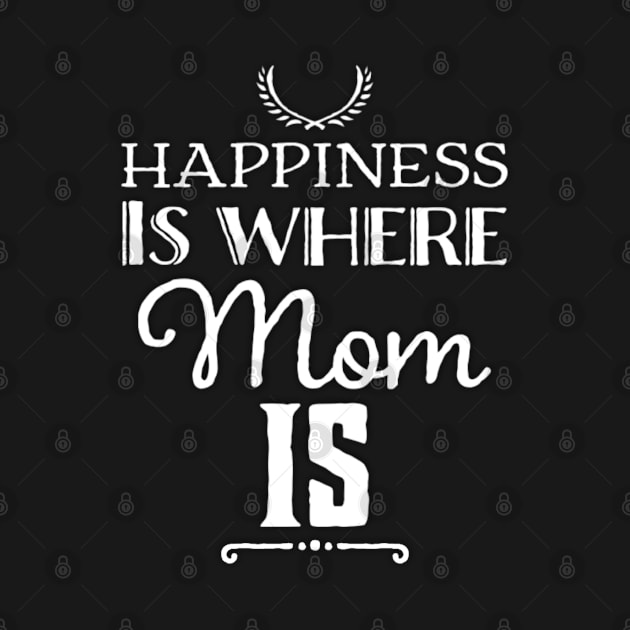 Happiness is where mom is mothers day mom birthday by Inspire Enclave