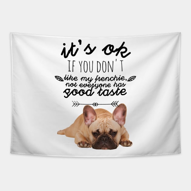 French Bulldog - It's ok if you don't like my Frenchie, not everyone has good taste Tapestry by Tranquility