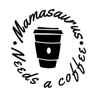 Mamasaurus Needs A Coffee. Funny Mom Design Perfect as a Mothers Day Gift. T-Shirt