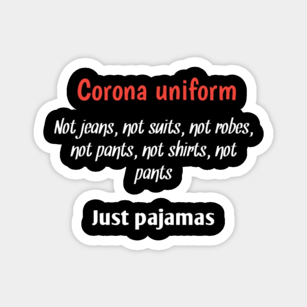 Corona uniform, not jeans, not suits, not robes, not shirts, not pants, just pajamas Magnet by Ehabezzat