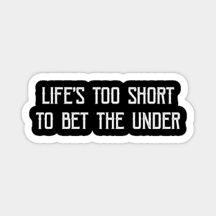 Life'S Too Short To Bet The Under Magnet