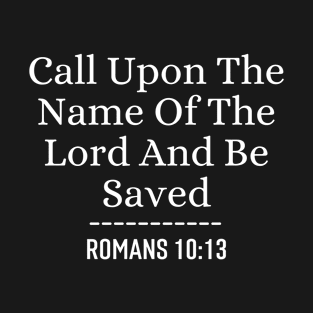 Call Upon The Name Of The Lord And Be Saved - Christian Quotes Bible Verse T-Shirt