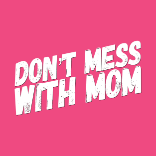 Don't Mess with Mom | Funny Mom Shirt | Mothers Day Gift T-Shirt
