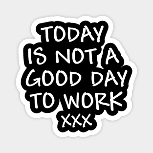 Today is not a good day to work - white text Magnet