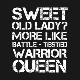 Sweet Old Lady More Like Battle-Tested Warrior Queen T-Shirt