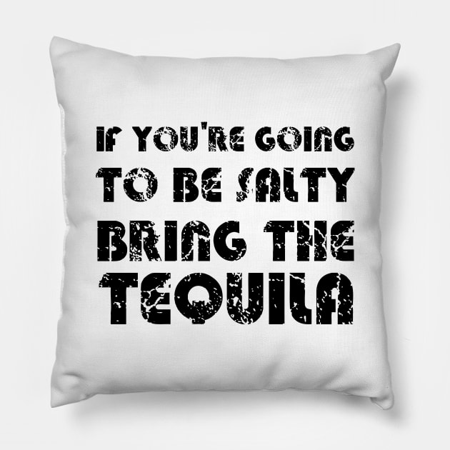 If You're Going To Be Salty Bring The Tequila Pillow by EmmaShirt