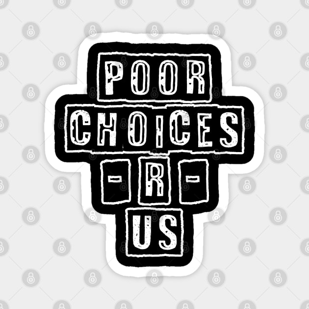 Poor Choices R Us Magnet by Muzehack