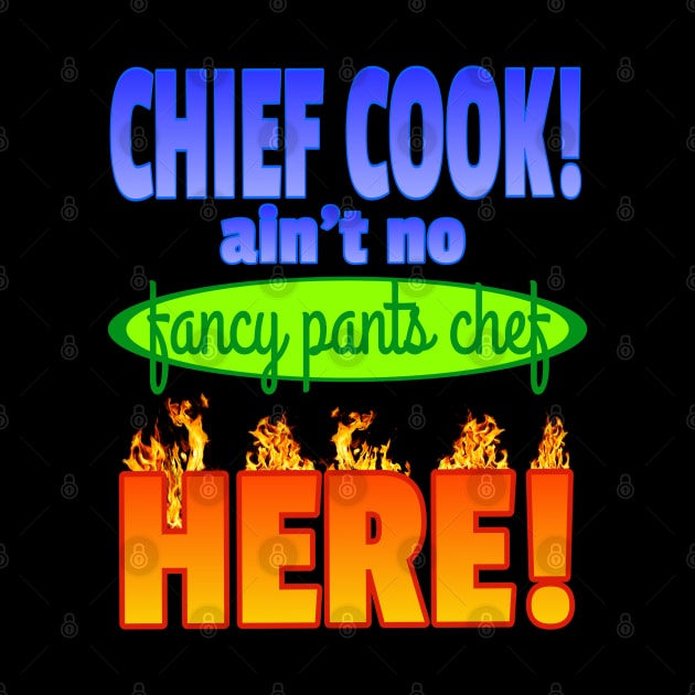 Chief Cook ain't no fancy pants chef HERE! by Duds4Fun