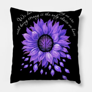 BEING STRONG IS THE ONLY CHOICE WE HAVE ALZHEIMER AWARENESS Gift Pillow