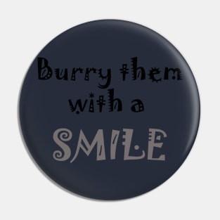 Burry Them With A Smile Pin