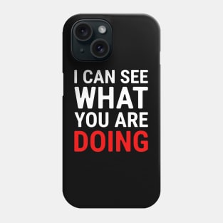 I Can See What You Are Doing 1 Phone Case