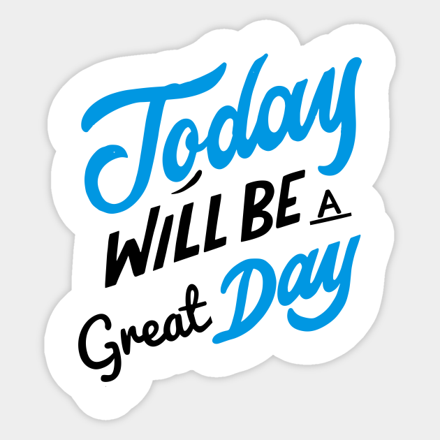 Today Will Be A Great Day Good Day Today Is A Good Day Aufkleber Teepublic De