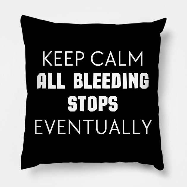 "Keep Calm All Bleeding Stops Eventually" Pillow by Thoratostore