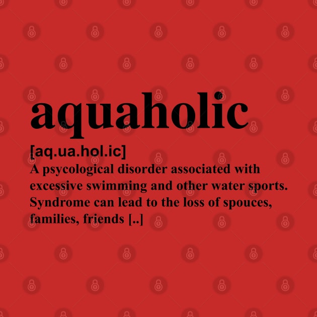 Aquaholic dictionary definition by Swimtees