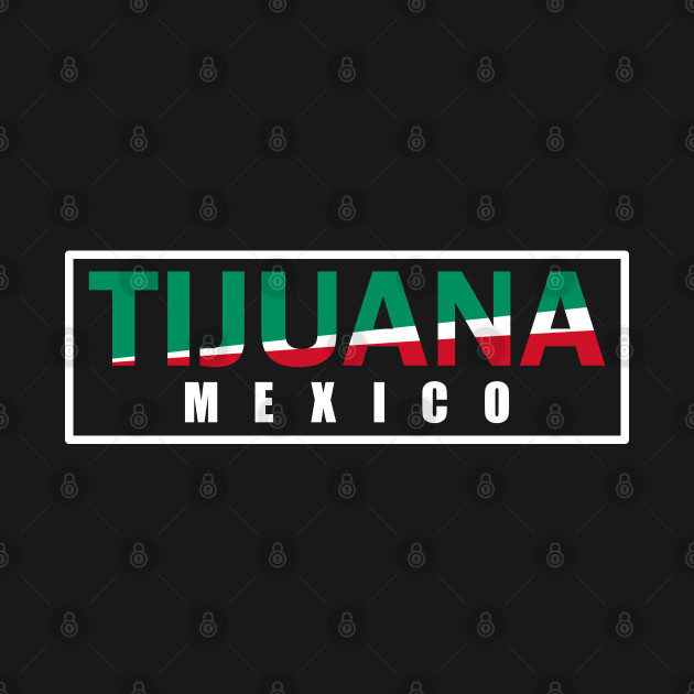 Disover Tijuana City Mexico Flag Colors - Tijuana - T-Shirt