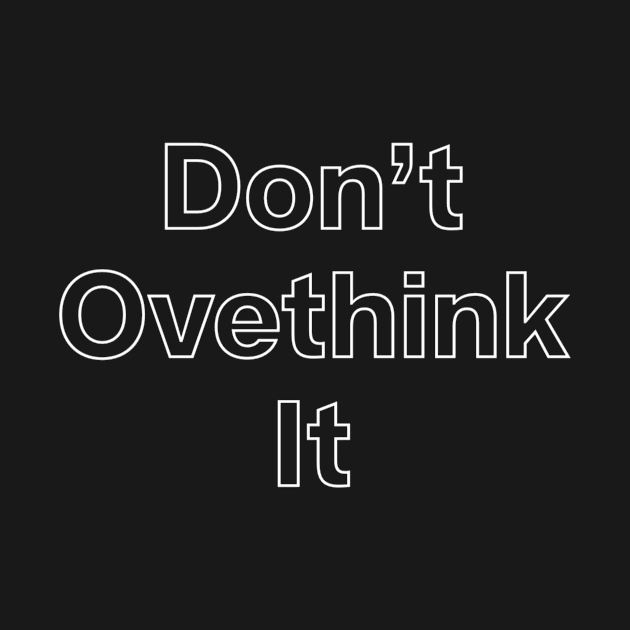 Dont overthink it by Sloop