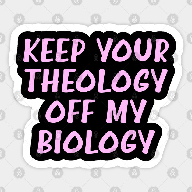 Keep your theology off my biology. Pink - Pro Choice - Sticker