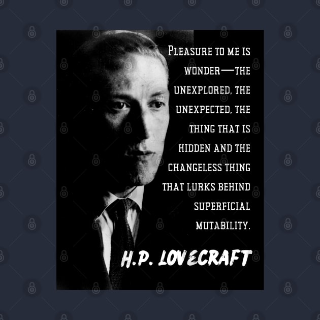 H.P. Lovecraft portrait and quote: Pleasure to me is wonder—the unexplored, the unexpected, the thing that is hidden and the changeless thing that lurks behind superficial mutability. by artbleed