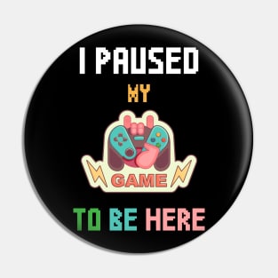 I Paused My Game To Be Here T-shirt Funny Shirt For Gamers Pin