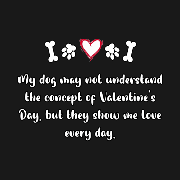 My dog may not understand the concept of Valentine's Day, but they show me love every day. by FoolDesign