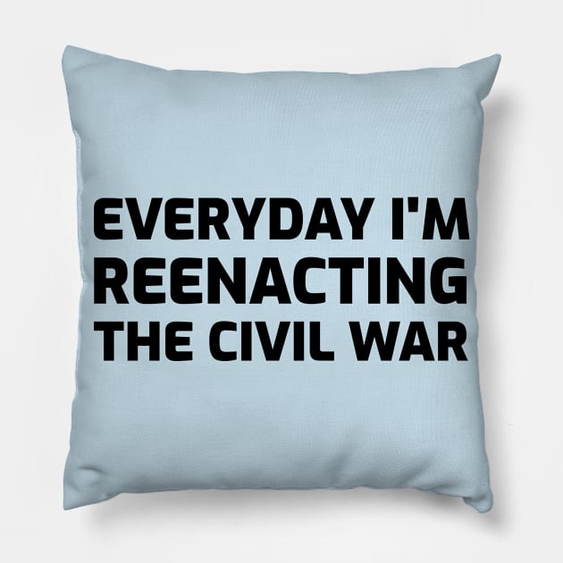 Everyday I'm Reenacting Civil war Pillow by Sanworld