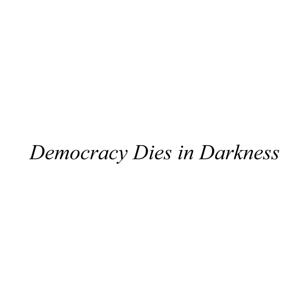 Democracy Dies in Darknes -The Washington Post New Slogan by pororopow