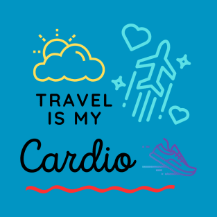 Travel is my Cardio T-Shirt