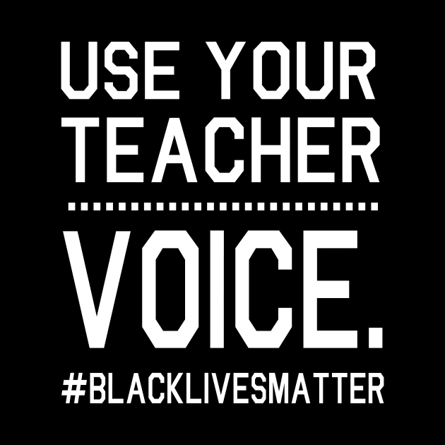 Use Your Teacher Voice Black Lives Matter Fighting Support Help Hope Father Summer July 4th Day by Cowan79