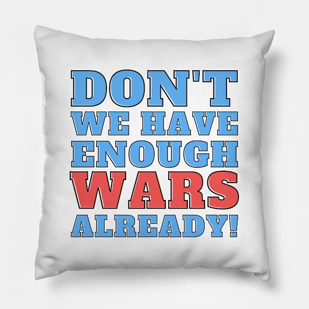 Don't we have enough wars already! Pillow by Josh Diaz Villegas