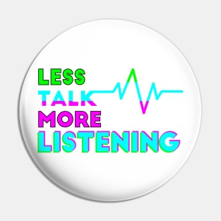 Less Talk More Listening Pin