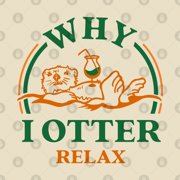 Why I Otter Relax: Funny Animal Drinking A Cocktail Design by The Whiskey Ginger