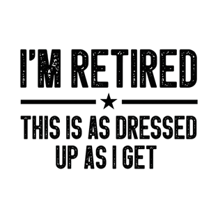 I'm Retired This Is As Dressed Up As I Get Funny Retirement Gift Idea / Colored Vintage T-Shirt