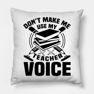 Don't make me use my teacher voice Pillow