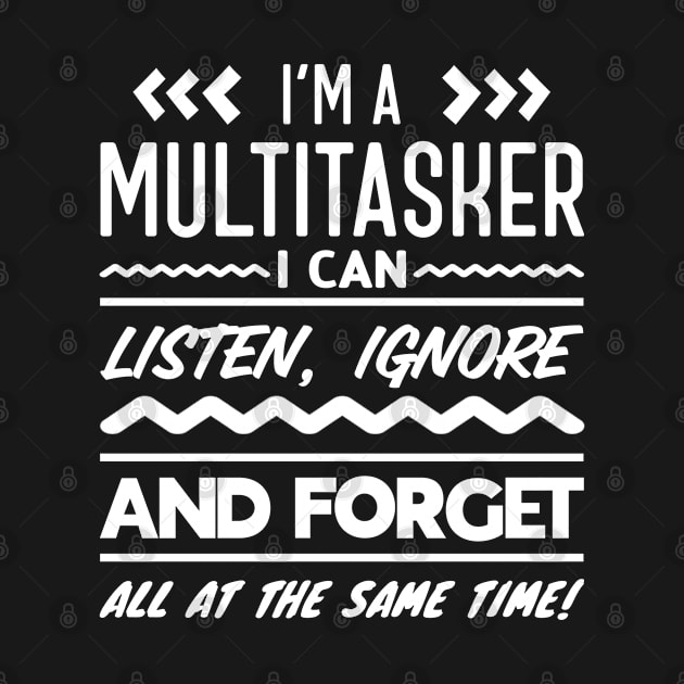 I'm A Multitasker I Can Listen, Ignore And Forget All At The Same Time by ZSAMSTORE