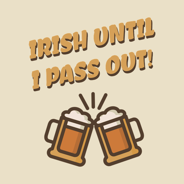 Irish until I Pass Out- Irish St Patrick's Party Time by IceTees