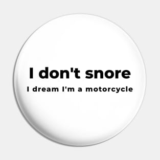 I don't snore, I dream I'm a motorcycle. Pin