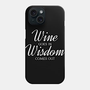 Wine Goes In Wisdom Comes Out - Funny Wine Phone Case