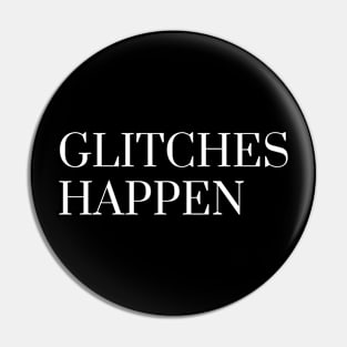 Glitches Happen Pin