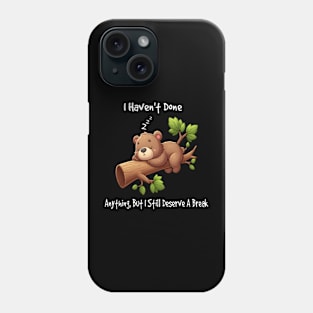 I haven't done anything, but I still deserve a break Cute Kawaii Phone Case