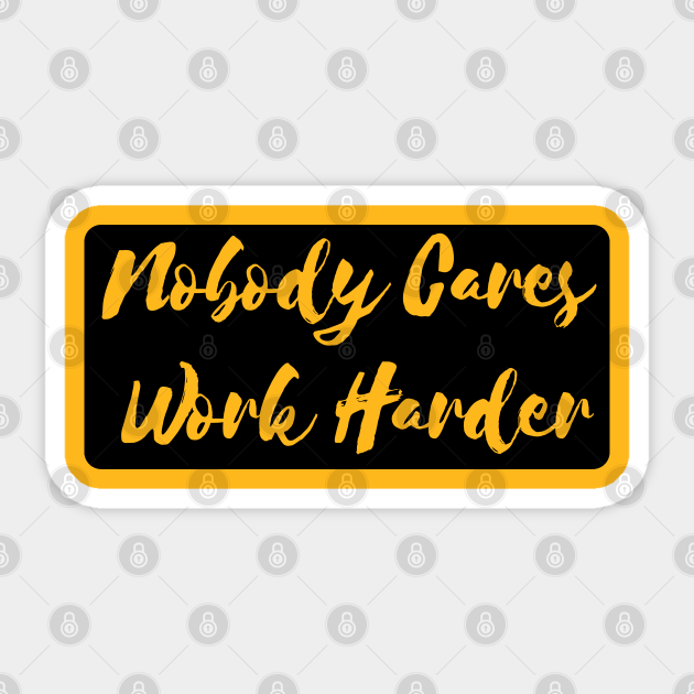 Nobody Cares Work Harder - Nobody Cares Work Harder - Sticker